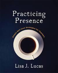 Practicing Presence by Lisa J Lucas